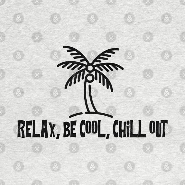 Relax, Be Cool, Chill Out by tracey